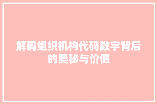 解码组织机构代码数字背后的奥秘与价值