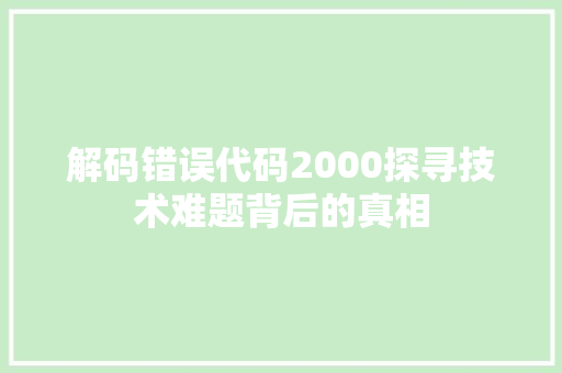 解码错误代码2000探寻技术难题背后的真相