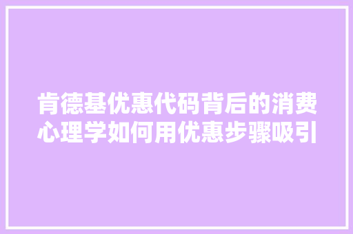 肯德基优惠代码背后的消费心理学如何用优惠步骤吸引顾客