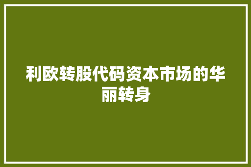 利欧转股代码资本市场的华丽转身