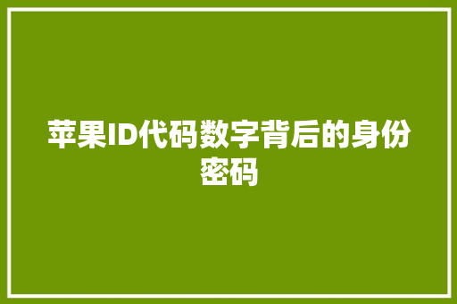 苹果ID代码数字背后的身份密码