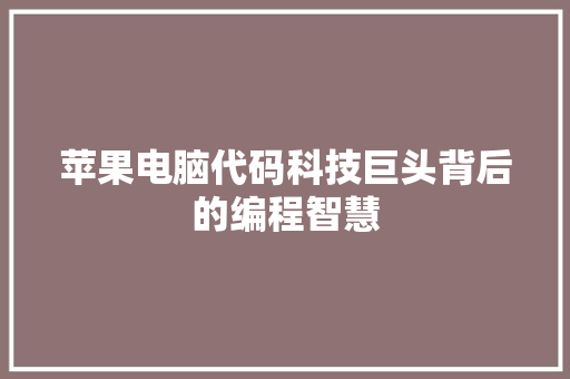 苹果电脑代码科技巨头背后的编程智慧