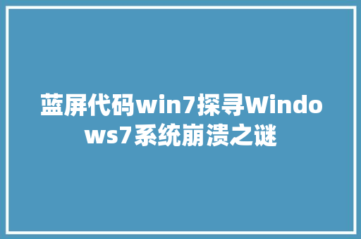 蓝屏代码win7探寻Windows7系统崩溃之谜