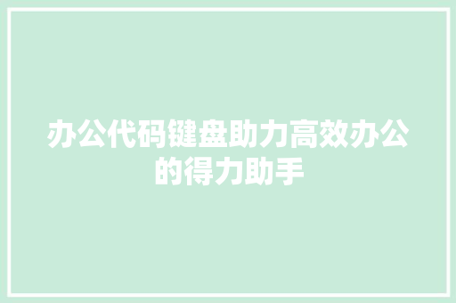 办公代码键盘助力高效办公的得力助手