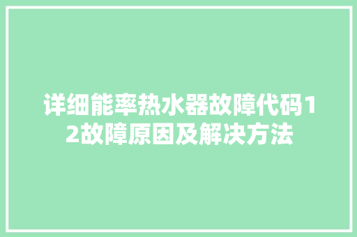 详细能率热水器故障代码12故障原因及解决方法