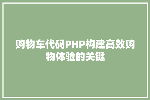 购物车代码PHP构建高效购物体验的关键