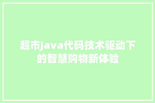 超市Java代码技术驱动下的智慧购物新体验