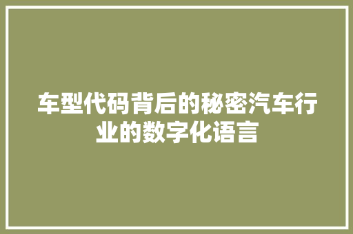 车型代码背后的秘密汽车行业的数字化语言