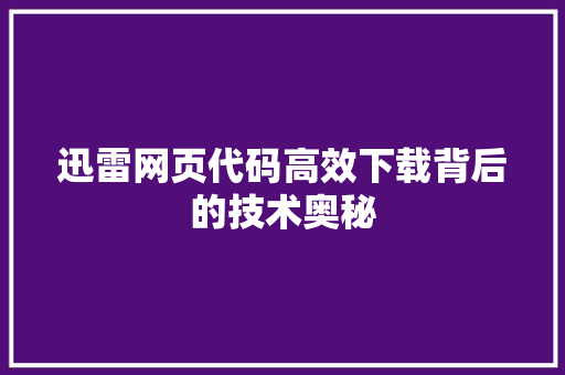 迅雷网页代码高效下载背后的技术奥秘