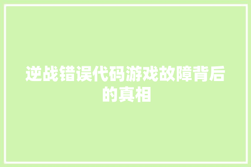 逆战错误代码游戏故障背后的真相