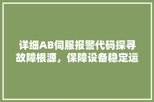 详细AB伺服报警代码探寻故障根源，保障设备稳定运行