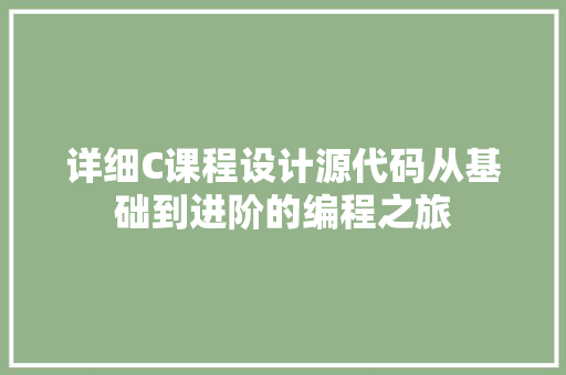 详细C课程设计源代码从基础到进阶的编程之旅