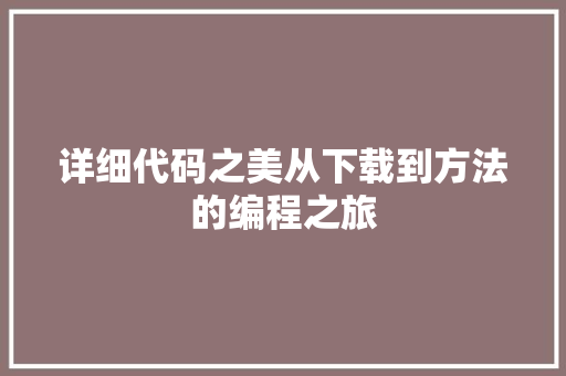 详细代码之美从下载到方法的编程之旅