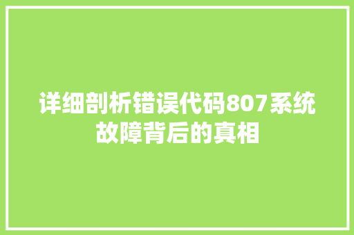 详细剖析错误代码807系统故障背后的真相