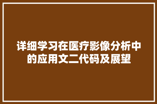 详细学习在医疗影像分析中的应用文二代码及展望