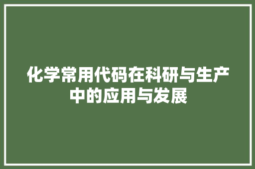 化学常用代码在科研与生产中的应用与发展