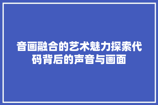 音画融合的艺术魅力探索代码背后的声音与画面