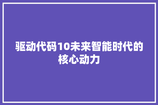 驱动代码10未来智能时代的核心动力