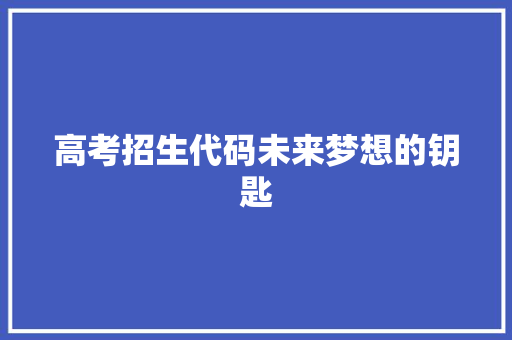 高考招生代码未来梦想的钥匙
