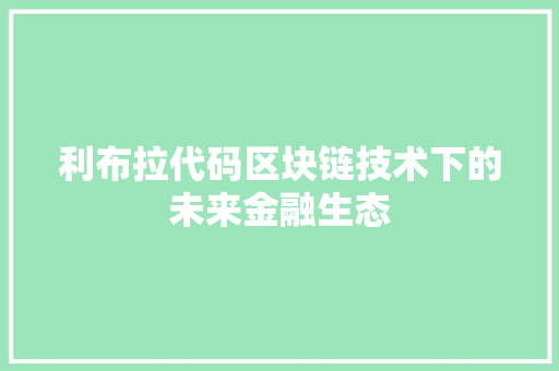 利布拉代码区块链技术下的未来金融生态