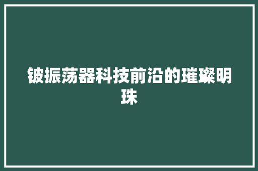 铍振荡器科技前沿的璀璨明珠