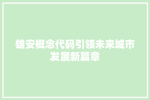 雄安概念代码引领未来城市发展新篇章