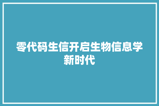 零代码生信开启生物信息学新时代