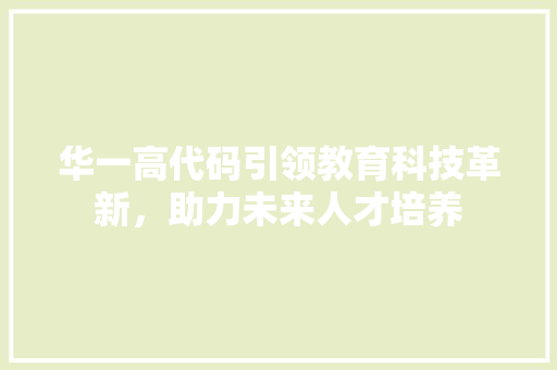 华一高代码引领教育科技革新，助力未来人才培养