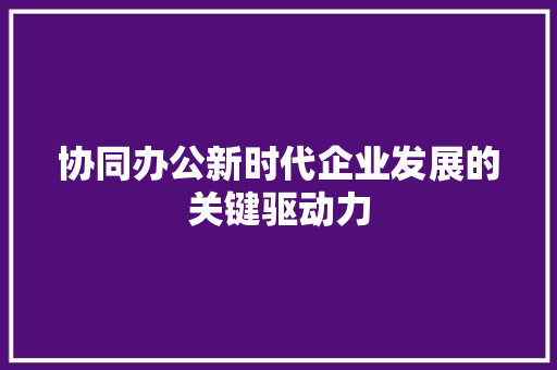 协同办公新时代企业发展的关键驱动力