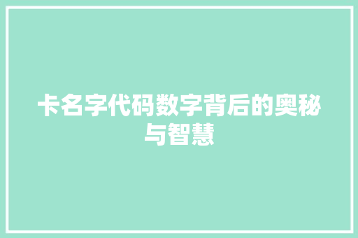 卡名字代码数字背后的奥秘与智慧