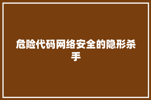 危险代码网络安全的隐形杀手