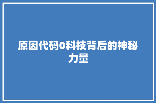 原因代码0科技背后的神秘力量