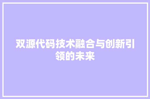 双源代码技术融合与创新引领的未来