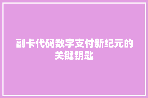 副卡代码数字支付新纪元的关键钥匙