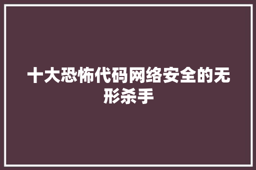 十大恐怖代码网络安全的无形杀手