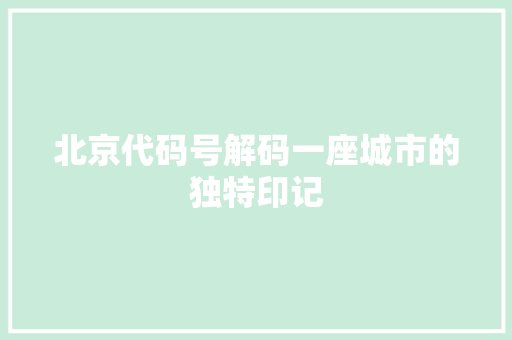 北京代码号解码一座城市的独特印记