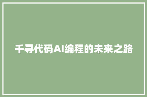 千寻代码AI编程的未来之路