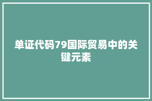 单证代码79国际贸易中的关键元素