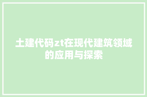 土建代码zt在现代建筑领域的应用与探索