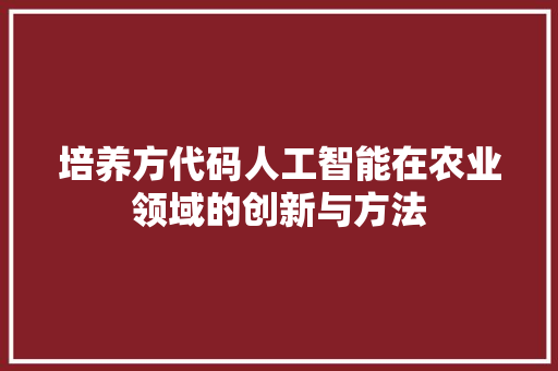 培养方代码人工智能在农业领域的创新与方法