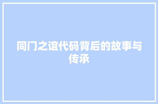同门之谊代码背后的故事与传承
