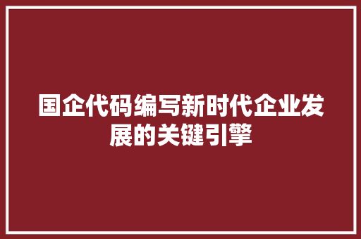国企代码编写新时代企业发展的关键引擎