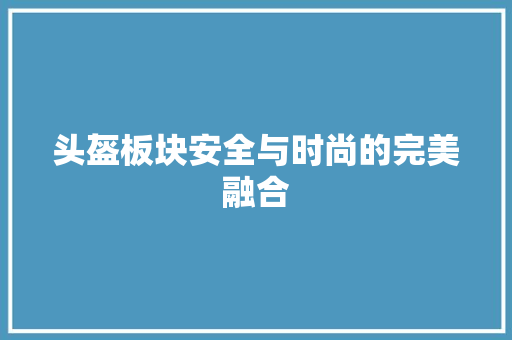 头盔板块安全与时尚的完美融合