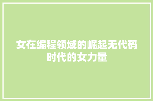 女在编程领域的崛起无代码时代的女力量