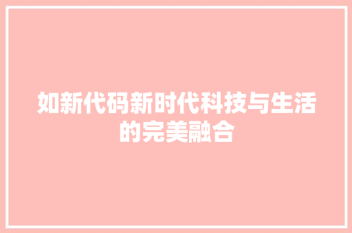 如新代码新时代科技与生活的完美融合