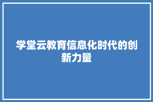 学堂云教育信息化时代的创新力量