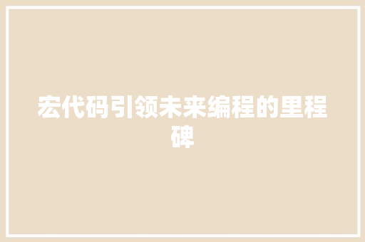 宏代码引领未来编程的里程碑