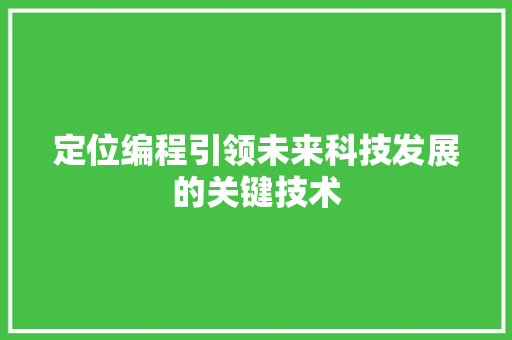 定位编程引领未来科技发展的关键技术