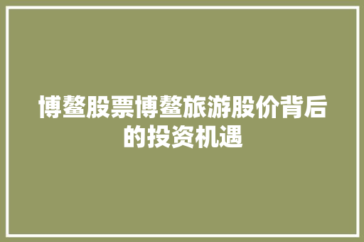 博鳌股票博鳌旅游股价背后的投资机遇