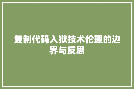 复制代码入狱技术伦理的边界与反思